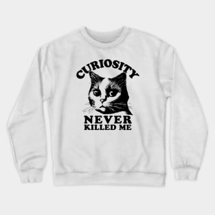 Curiosity Never Killed Me - Curious Cat Crewneck Sweatshirt